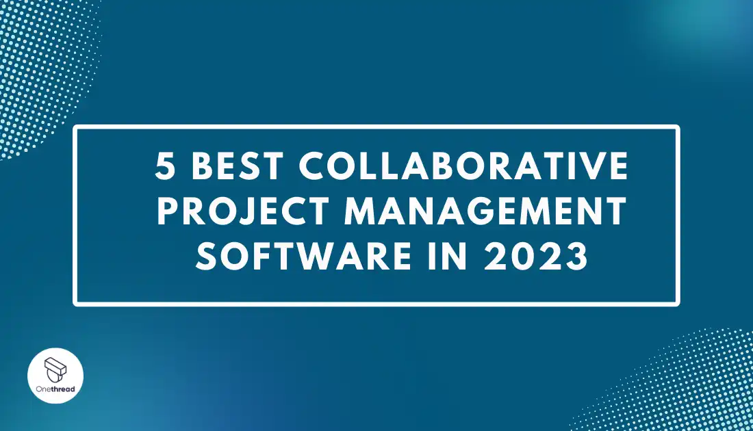5 Best Collaborative Project Management Software in 2023 | Onethread