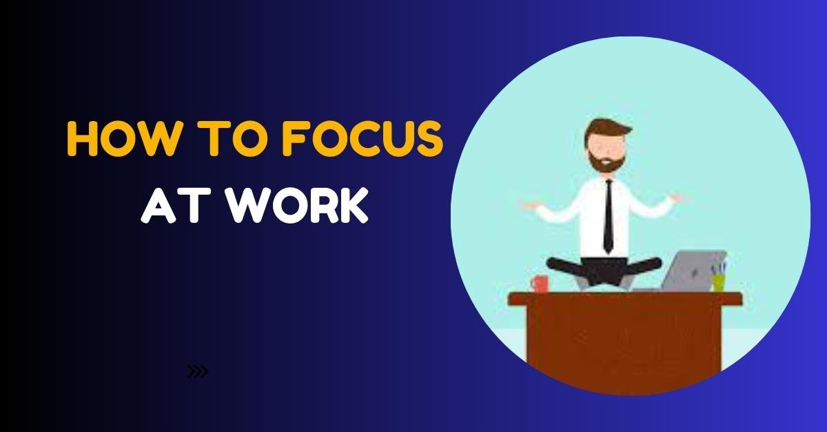 how to focus at work